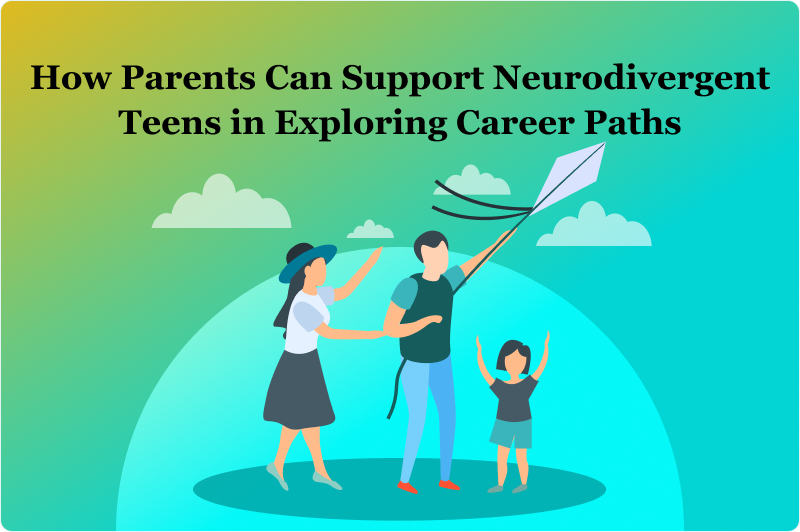 How Parents Can Support Neurodivergent Teens in Exploring Career Paths