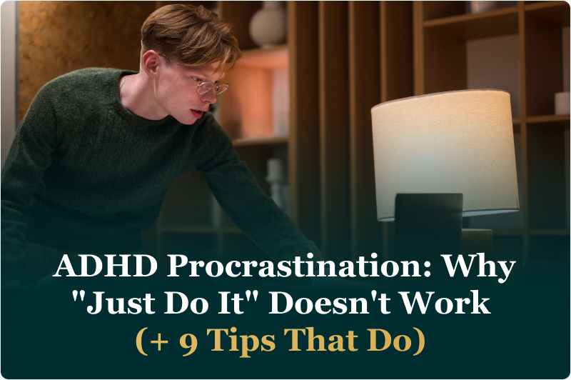 ADHD Procrastination: Why "Just Do It" Doesn't Work(+ 9 Tips That Do)
